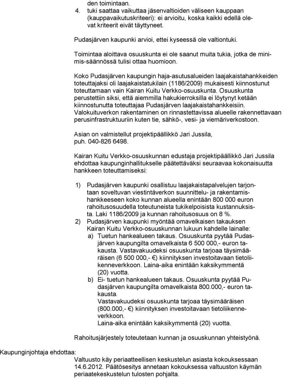 Koko Pudasjärven kaupungin haja-asutusalueiden laa ja kais ta hank kei den toteuttajaksi oli laajakaistatukilain (1186/2009) mu kai ses ti kiinnostunut toteuttamaan vain Kairan Kuitu Verk ko-osuus