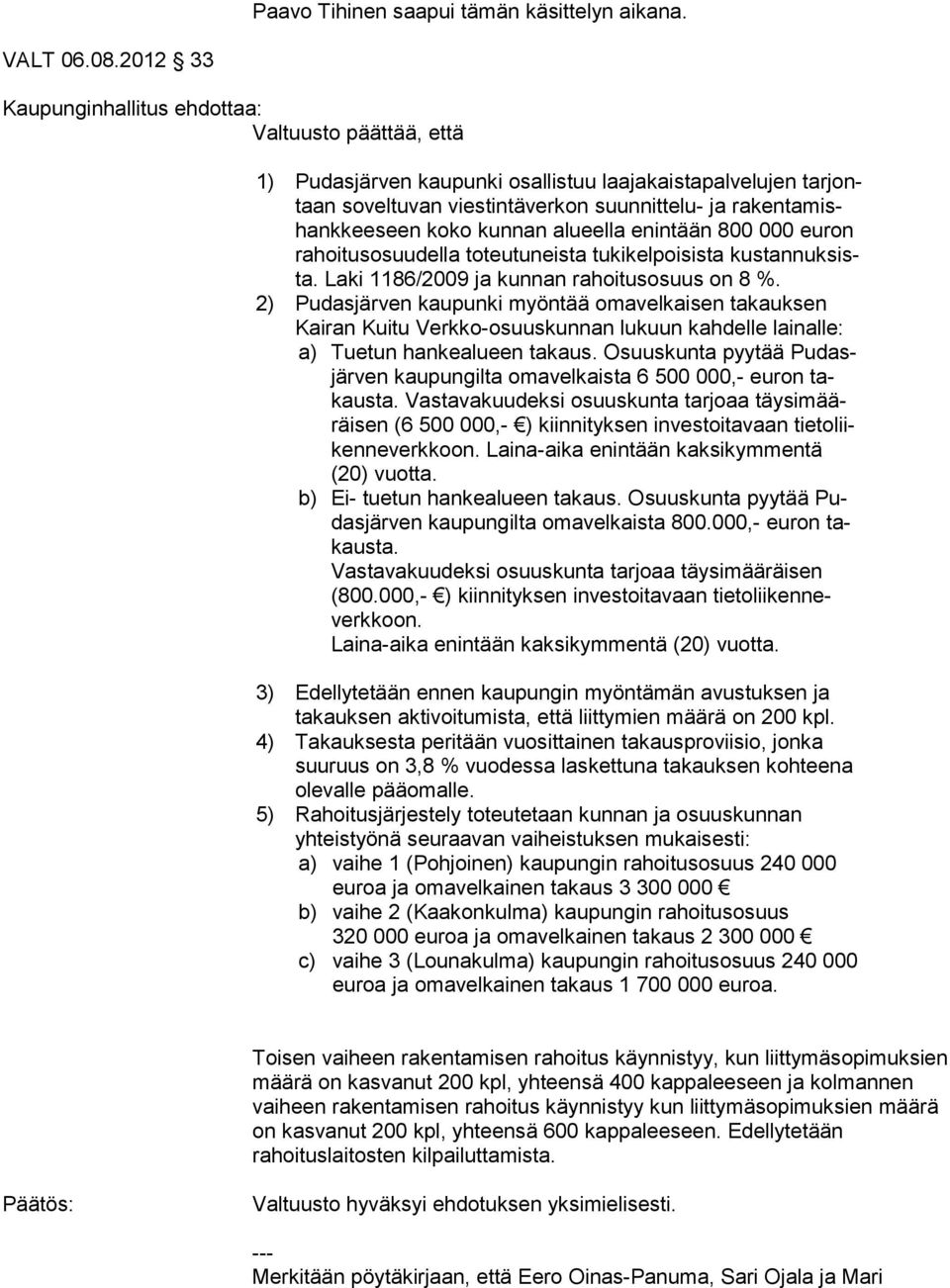 koko kunnan alueella enintään 800 000 euron ra hoi tus osuu del la toteutuneista tukikelpoisista kus tan nuk sista. Laki 1186/2009 ja kunnan rahoitusosuus on 8 %.