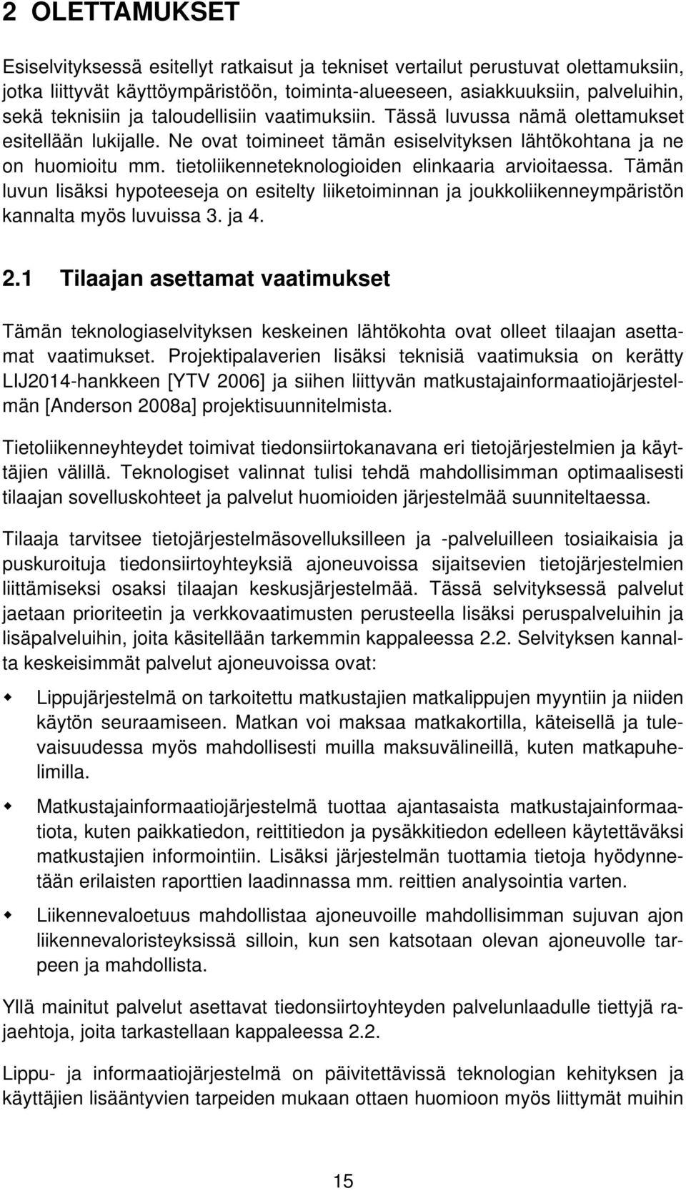 tietoliikenneteknologioiden elinkaaria arvioitaessa. Tämän luvun lisäksi hypoteeseja on esitelty liiketoiminnan ja joukkoliikenneympäristön kannalta myös luvuissa 3. ja 4. 2.