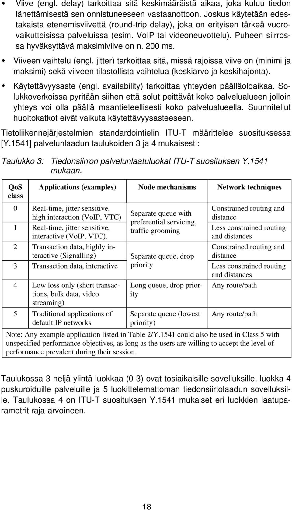 Puheen siirrossa hyväksyttävä maksimiviive on n. 200 ms. Viiveen vaihtelu (engl.