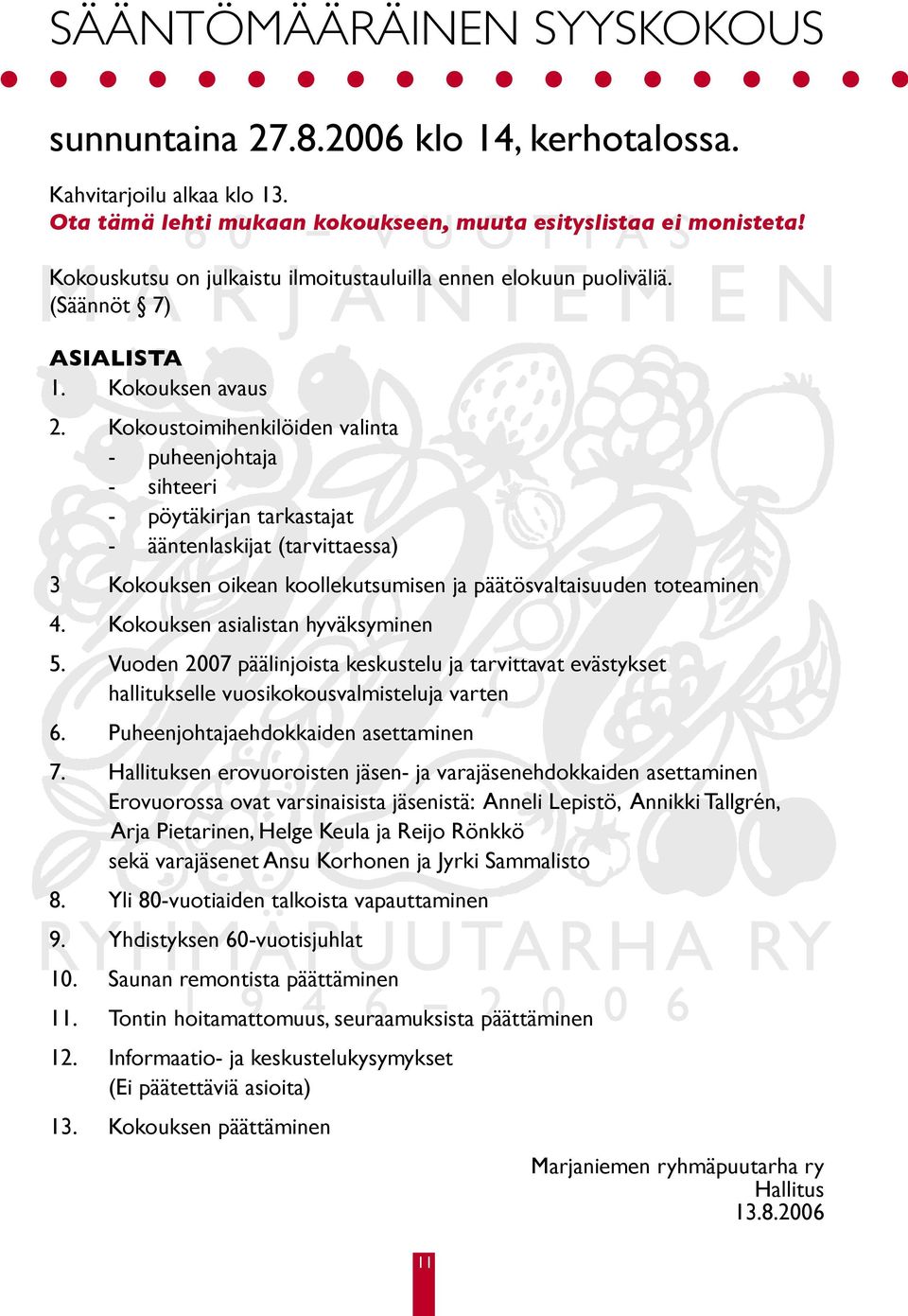 Kokoustoimihenkilöiden valinta - puheenjohtaja - sihteeri - pöytäkirjan tarkastajat - ääntenlaskijat (tarvittaessa) 3 Kokouksen oikean koollekutsumisen ja päätösvaltaisuuden toteaminen 4.