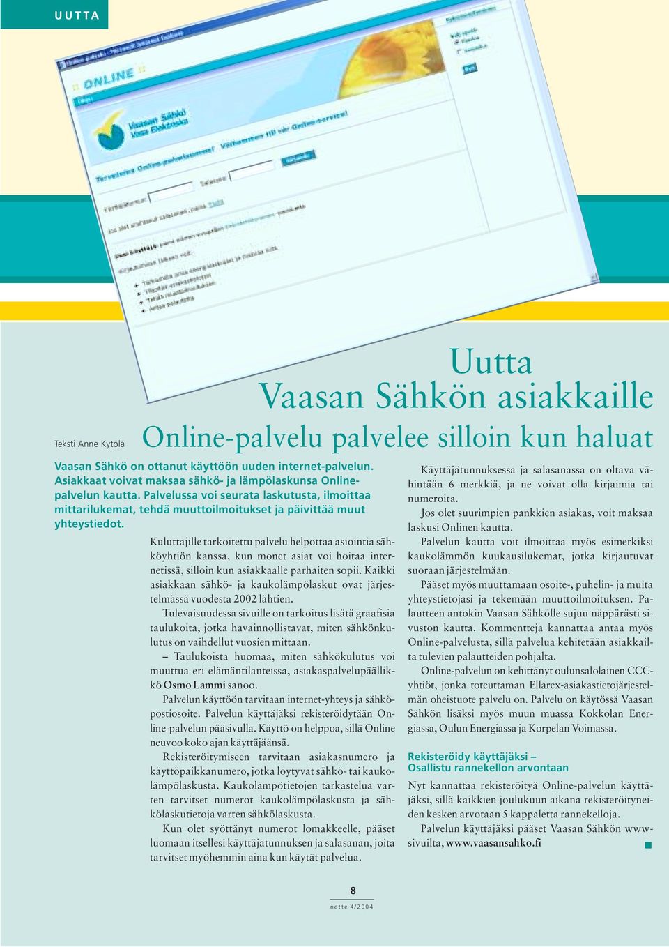 Kuluttajille tarkoitettu palvelu helpottaa asiointia sähköyhtiön kanssa, kun monet asiat voi hoitaa internetissä, silloin kun asiakkaalle parhaiten sopii.