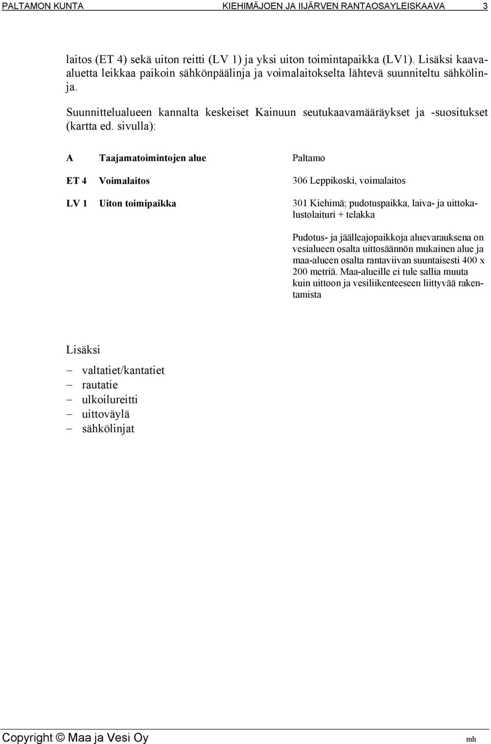 sivulla): A Taajamatoimintojen alue Paltamo ET 4 Voimalaitos 306 Leppikoski, voimalaitos LV 1 Uiton toimipaikka 301 Kiehimä; pudotuspaikka, laiva- ja uittokalustolaituri + telakka Pudotus- ja