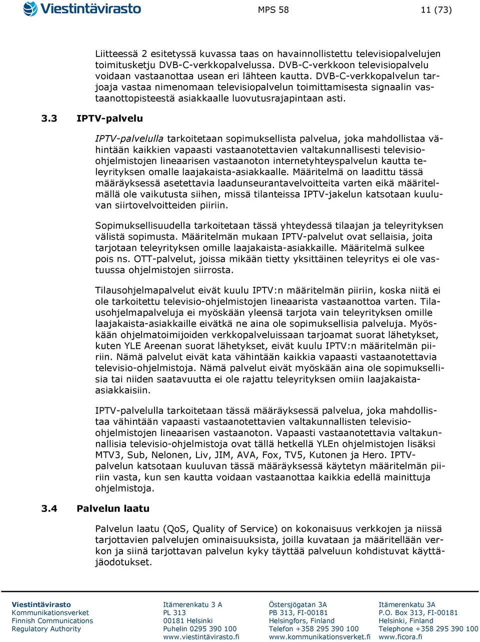 DVB-C-verkkopalvelun tarjoaja vastaa nimenomaan televisiopalvelun toimittamisesta signaalin vastaanottopisteestä asiakkaalle luovutusrajapintaan asti.