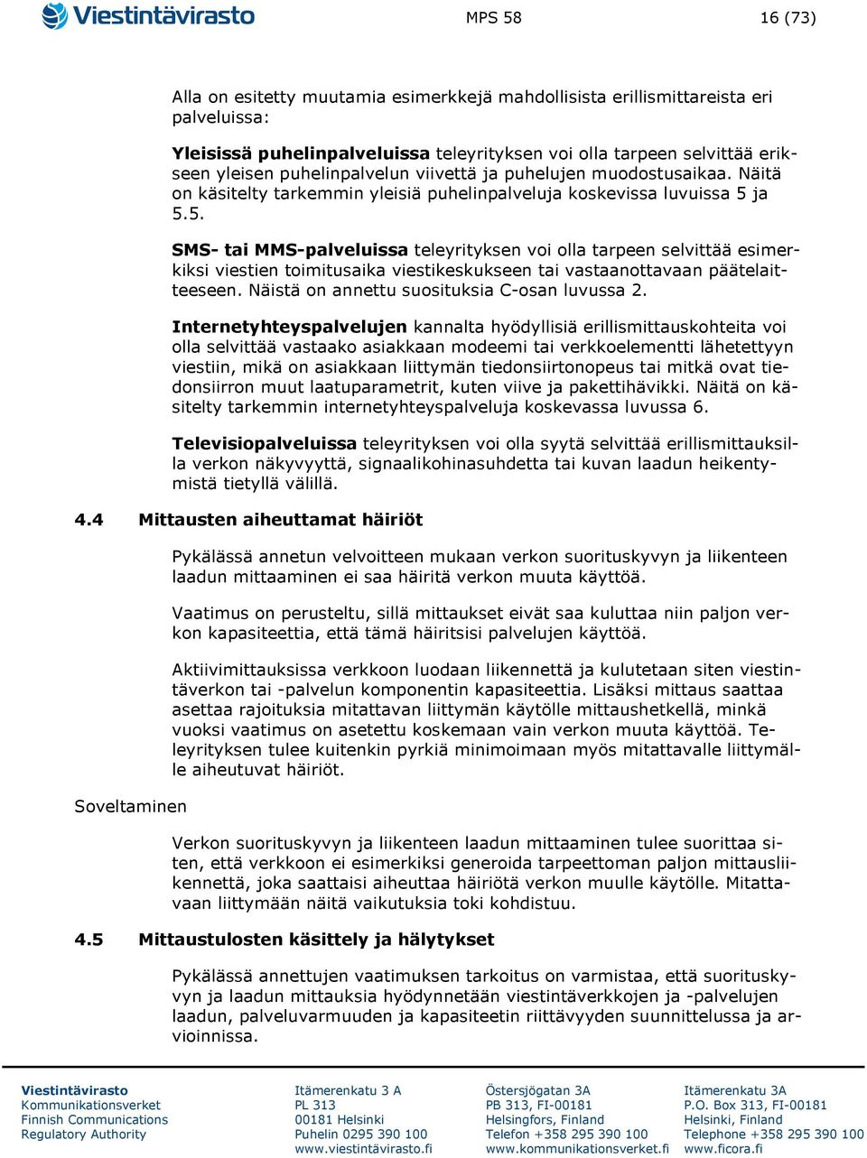 ja 5.5. SMS- tai MMS-palveluissa teleyrityksen voi olla tarpeen selvittää esimerkiksi viestien toimitusaika viestikeskukseen tai vastaanottavaan päätelaitteeseen.