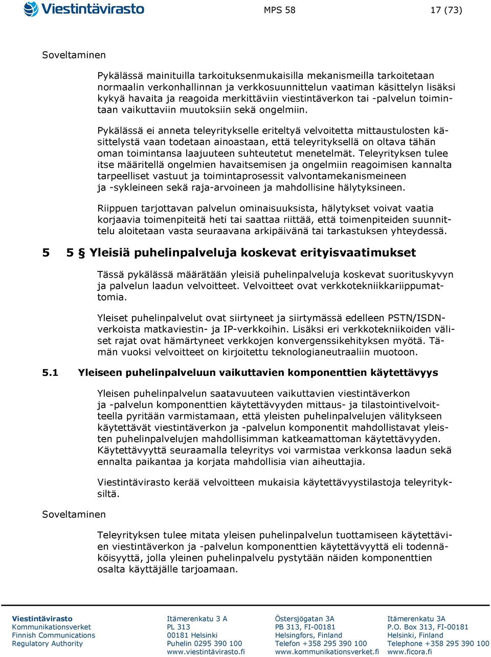 Pykälässä ei anneta teleyritykselle eriteltyä velvoitetta mittaustulosten käsittelystä vaan todetaan ainoastaan, että teleyrityksellä on oltava tähän oman toimintansa laajuuteen suhteutetut