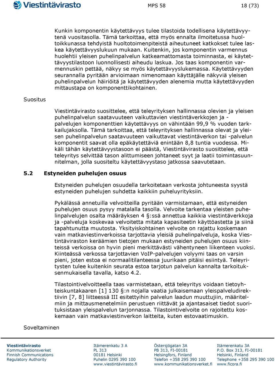 Kuitenkin, jos komponentin varmennus huolehtii yleisen puhelinpalvelun katkeamattomasta toiminnasta, ei käytettävyystilastoon luonnollisesti aiheudu laskua.
