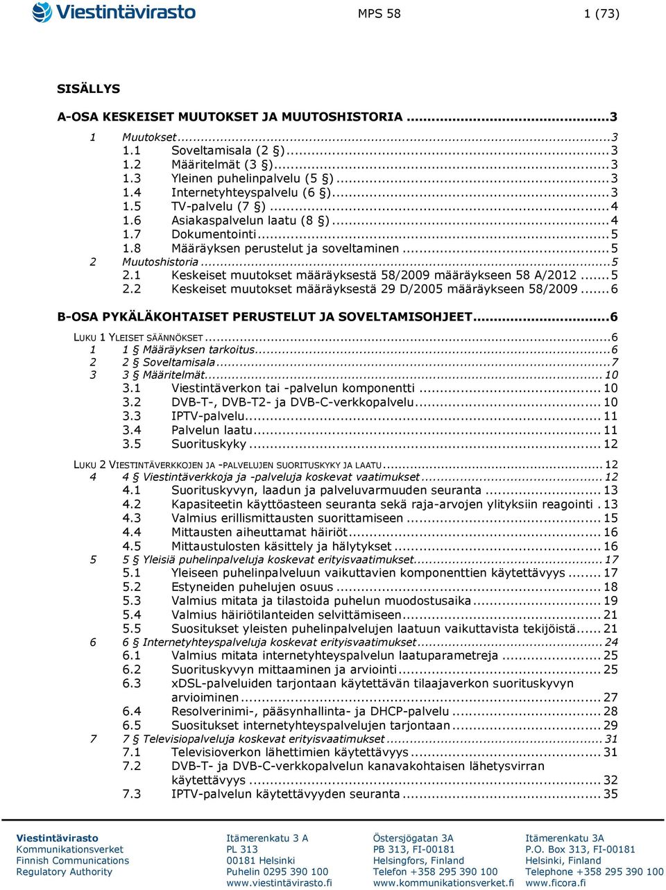 Muutoshistoria... 5 2.1 Keskeiset muutokset määräyksestä 58/2009 määräykseen 58 A/2012... 5 2.2 Keskeiset muutokset määräyksestä 29 D/2005 määräykseen 58/2009.