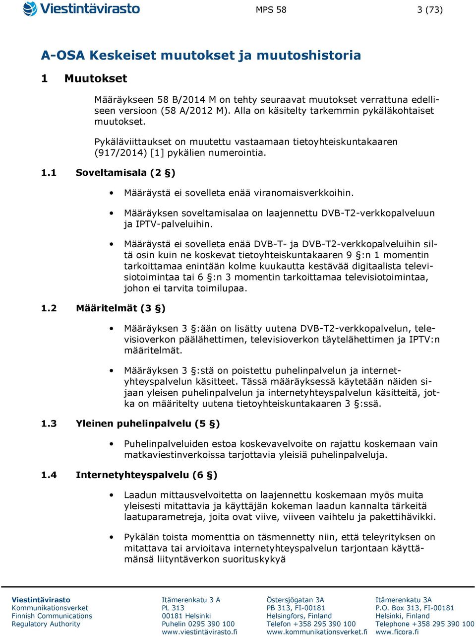 2 Määritelmät (3 ) Määräystä ei sovelleta enää viranomaisverkkoihin. Määräyksen soveltamisalaa on laajennettu DVB-T2-verkkopalveluun ja IPTV-palveluihin.