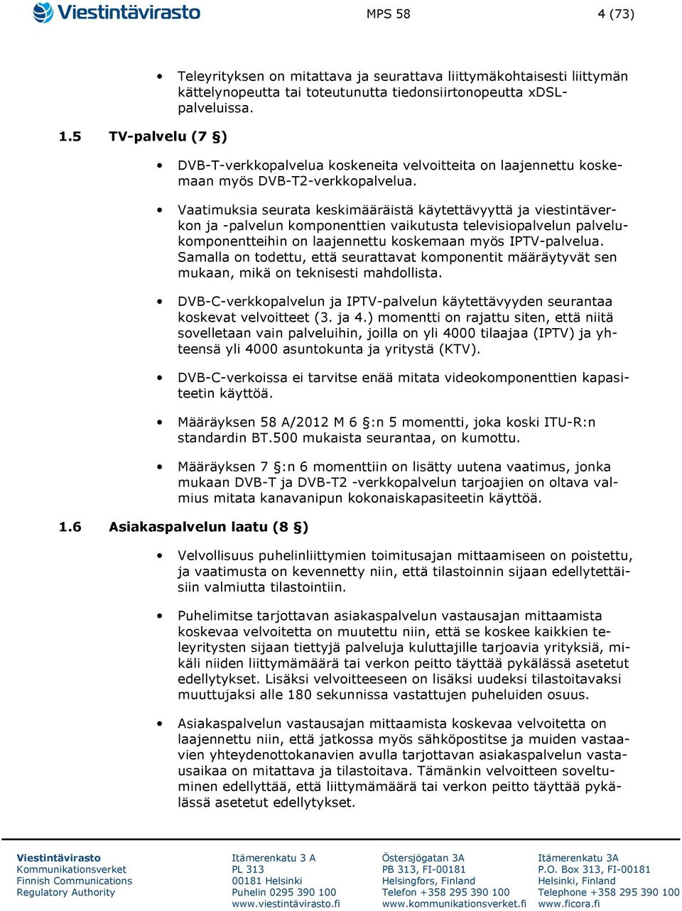 Vaatimuksia seurata keskimääräistä käytettävyyttä ja viestintäverkon ja -palvelun komponenttien vaikutusta televisiopalvelun palvelukomponentteihin on laajennettu koskemaan myös IPTV-palvelua.