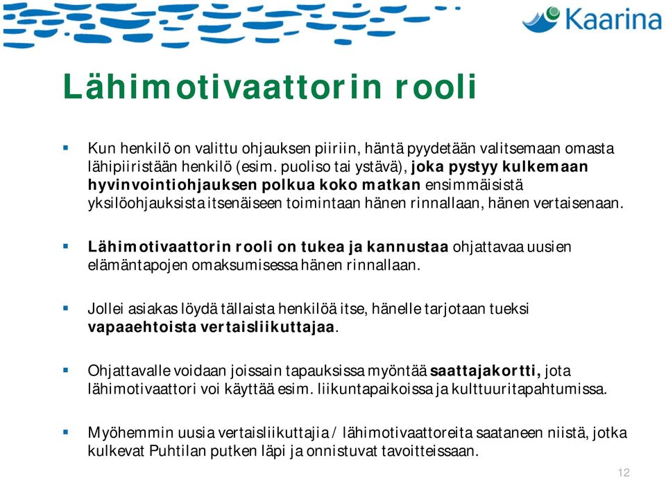 Lähimotivaattorin rooli on tukea ja kannustaa ohjattavaa uusien elämäntapojen omaksumisessa hänen rinnallaan.