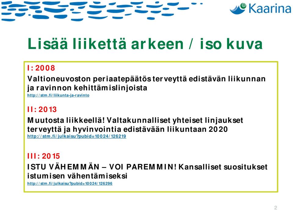 Valtakunnalliset yhteiset linjaukset terveyttä ja hyvinvointia edistävään liikuntaan 2020 http://stm.fi/julkaisu?