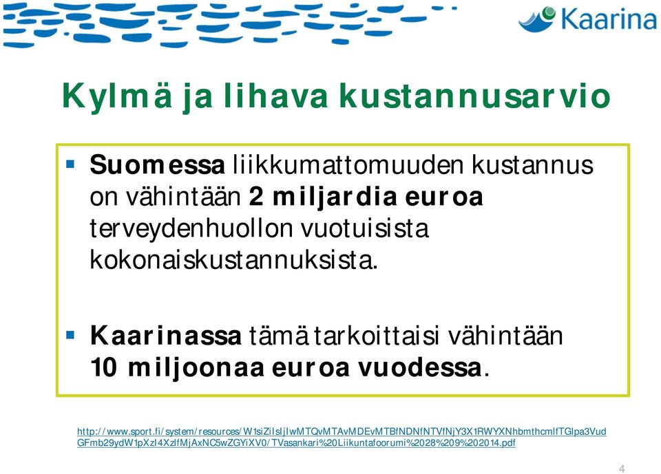 Kaarinassa tämä tarkoittaisi vähintään 10 miljoonaa euroa vuodessa. http://www.sport.