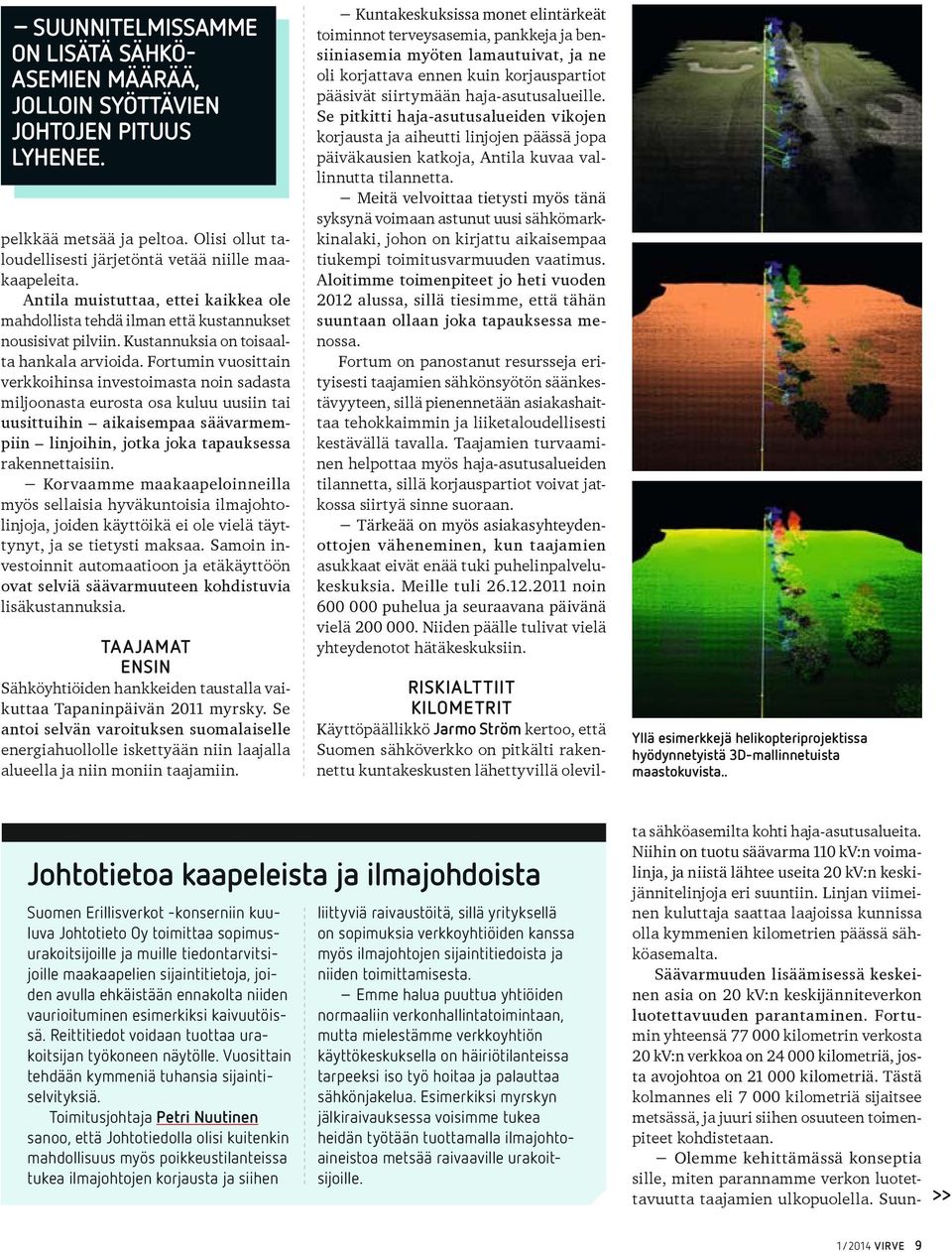 Fortumin vuosittain verkkoihinsa investoimasta noin sadasta miljoonasta eurosta osa kuluu uusiin tai uusittuihin aikaisempaa säävarmempiin linjoihin, jotka joka tapauksessa rakennettaisiin.