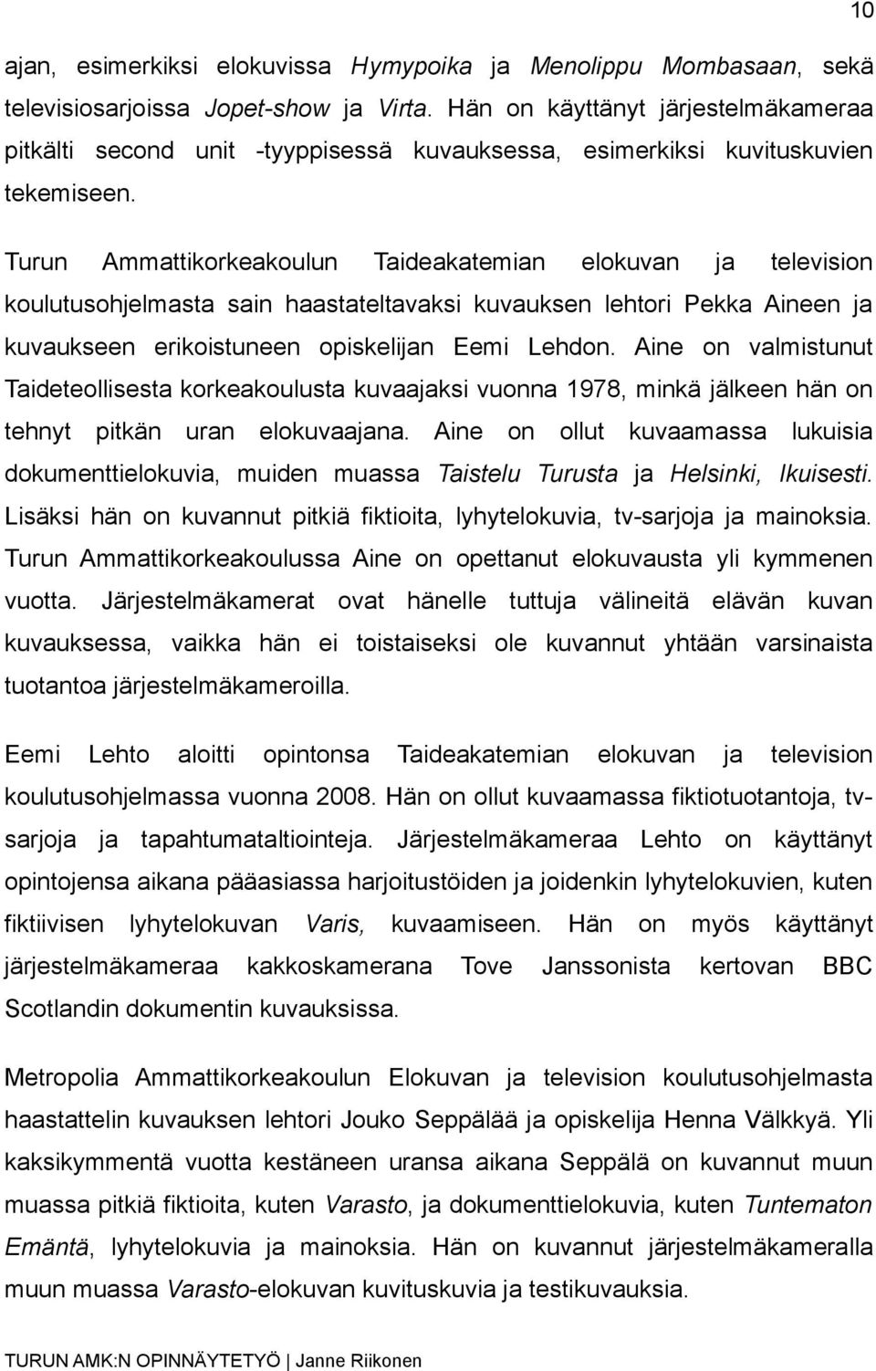 Turun Ammattikorkeakoulun Taideakatemian elokuvan ja television koulutusohjelmasta sain haastateltavaksi kuvauksen lehtori Pekka Aineen ja kuvaukseen erikoistuneen opiskelijan Eemi Lehdon.