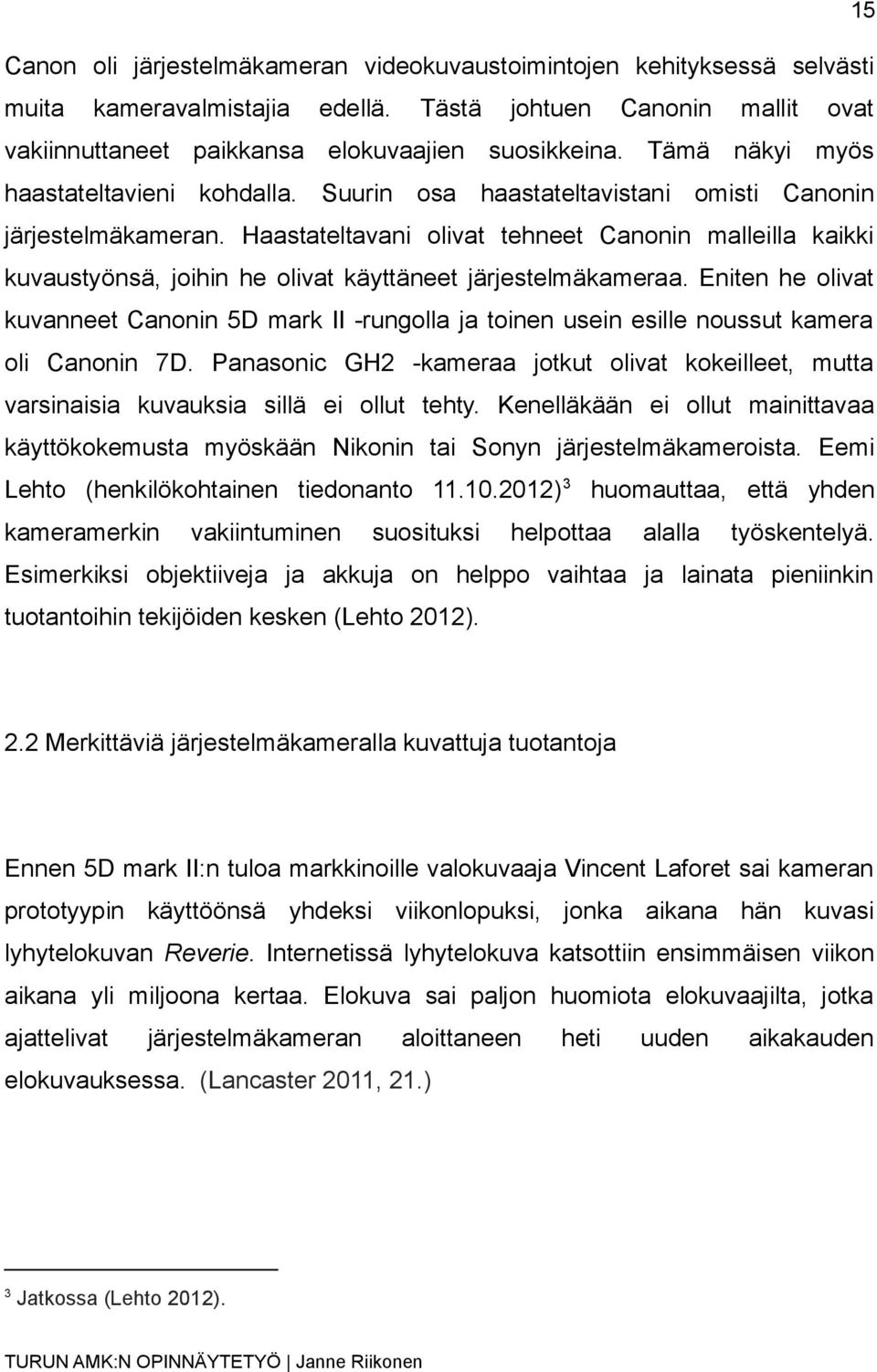 Haastateltavani olivat tehneet Canonin malleilla kaikki kuvaustyönsä, joihin he olivat käyttäneet järjestelmäkameraa.