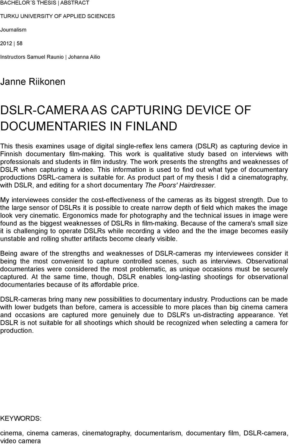 This work is qualitative study based on interviews with professionals and students in film industry. The work presents the strengths and weaknesses of DSLR when capturing a video.