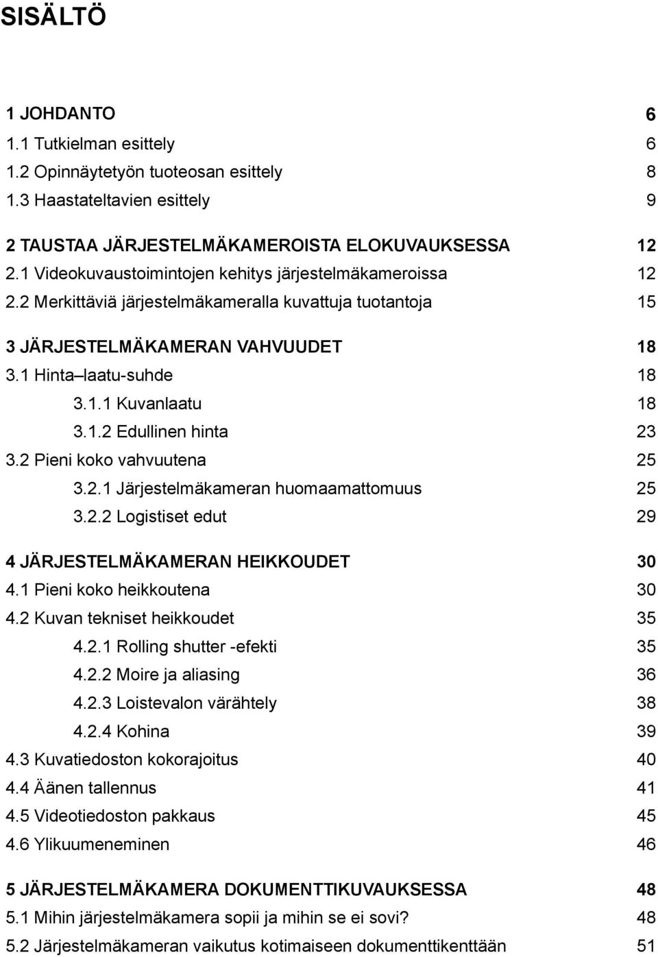 1.2 Edullinen hinta 23 3.2 Pieni koko vahvuutena 25 3.2.1 Järjestelmäkameran huomaamattomuus 25 3.2.2 Logistiset edut 29 4 JÄRJESTELMÄKAMERAN HEIKKOUDET 30 4.1 Pieni koko heikkoutena 30 4.