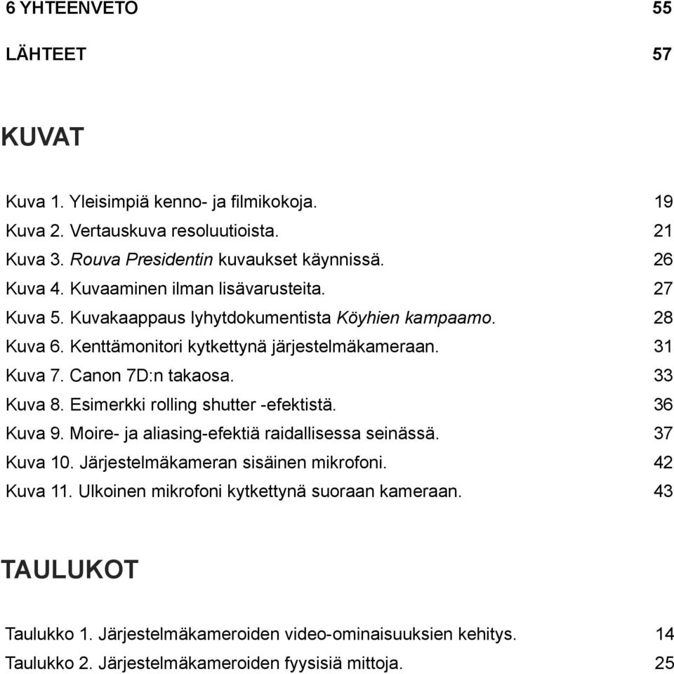 Canon 7D:n takaosa. 33 Kuva 8. Esimerkki rolling shutter -efektistä. 36 Kuva 9. Moire- ja aliasing-efektiä raidallisessa seinässä. 37 Kuva 10.