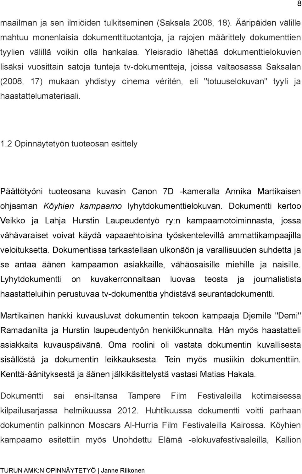 haastattelumateriaali. 1.2 Opinnäytetyön tuoteosan esittely Päättötyöni tuoteosana kuvasin Canon 7D -kameralla Annika Martikaisen ohjaaman Köyhien kampaamo lyhytdokumenttielokuvan.