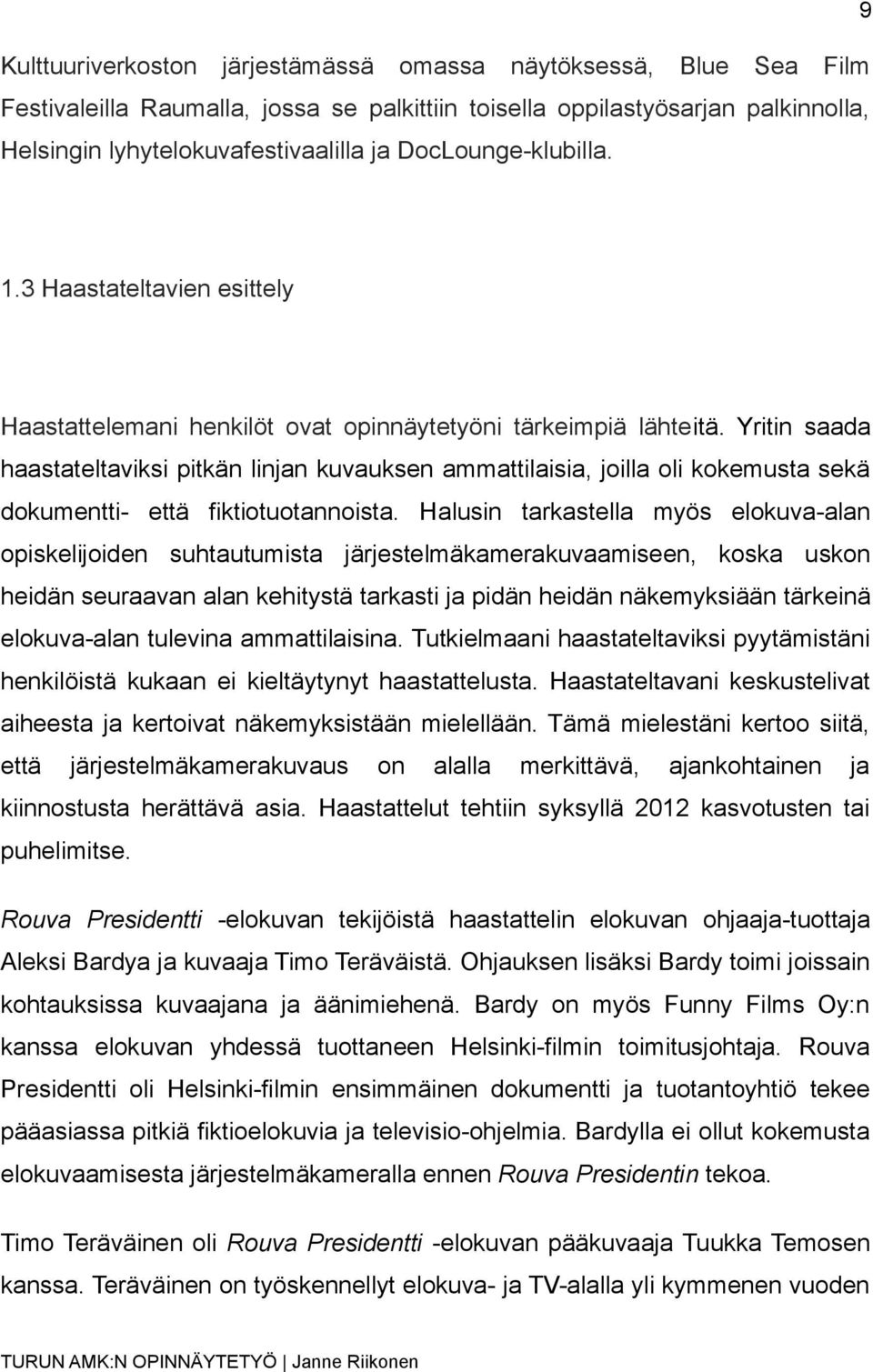 Yritin saada haastateltaviksi pitkän linjan kuvauksen ammattilaisia, joilla oli kokemusta sekä dokumentti- että fiktiotuotannoista.