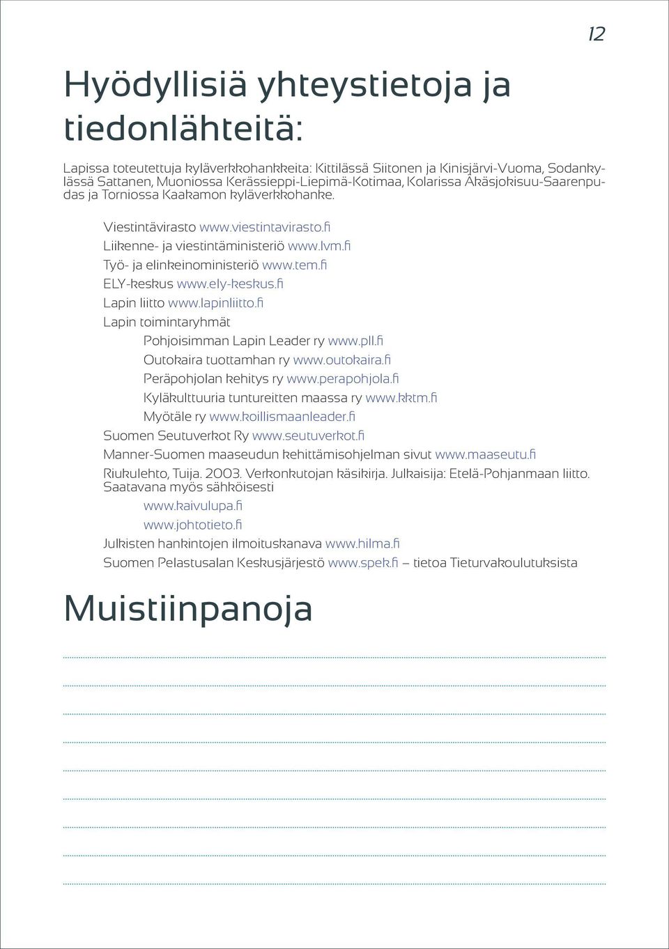 fi ELY-keskus www.ely-keskus.fi Lapin liitto www.lapinliitto.fi Lapin toimintaryhmät Pohjoisimman Lapin Leader ry www.pll.fi Outokaira tuottamhan ry www.outokaira.fi Peräpohjolan kehitys ry www.