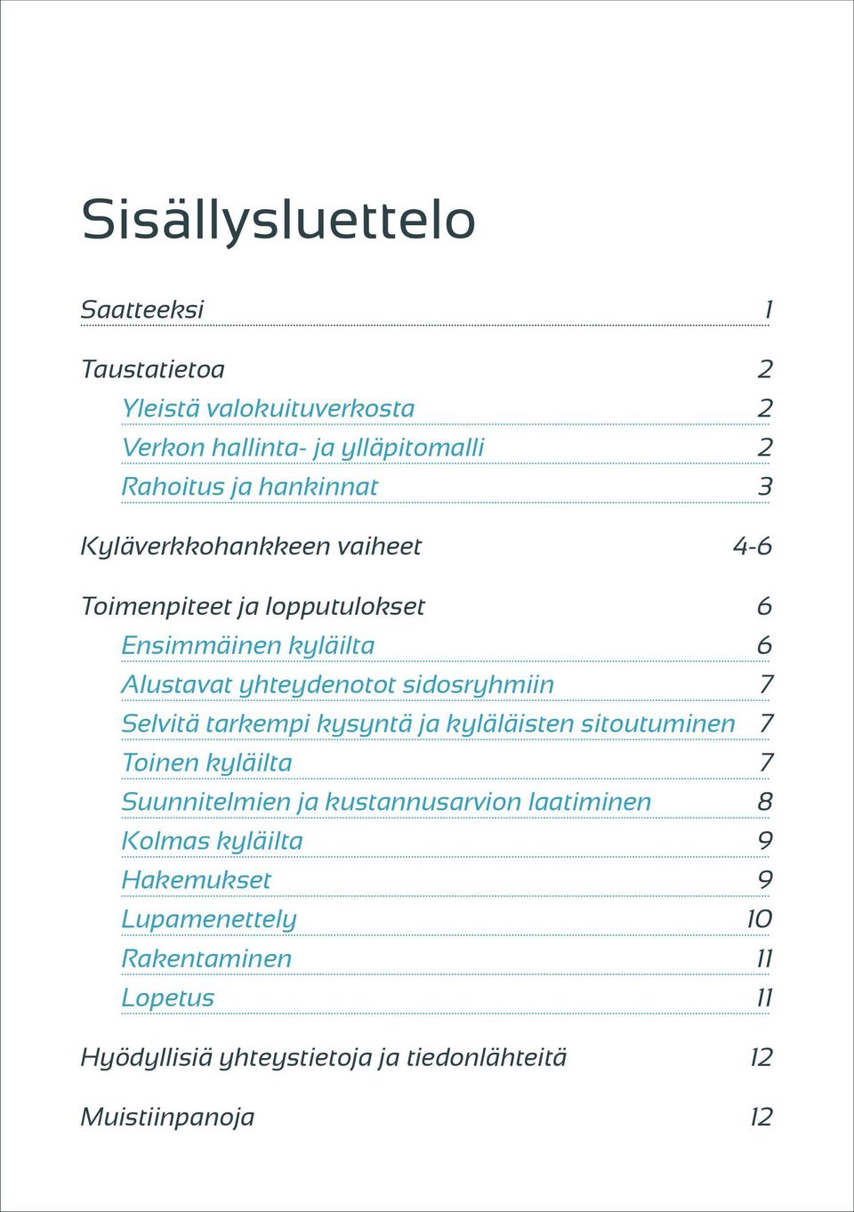 Selvitä tarkempi kysyntä ja kyläläisten sitoutuminen Toinen kyläilta Suunnitelmien ja kustannusarvion laatiminen Kolmas kyläilta