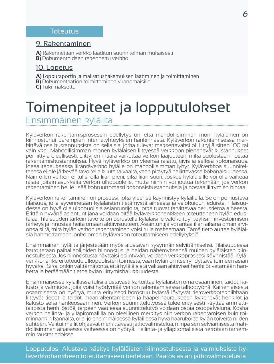 Kyläverkon rakentamisprosessin edellytys on, että mahdollisimman moni kyläläinen on kiinnostunut parempien internetyhteyksien hankinnasta.