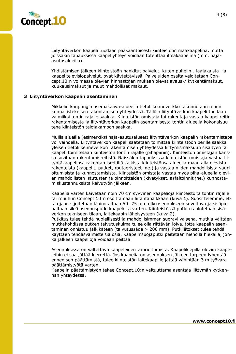 10:n voimassa olevien hinnastojen mukaan olevat avaus-/ kytkentämaksut, kuukausimaksut ja muut mahdolliset maksut.