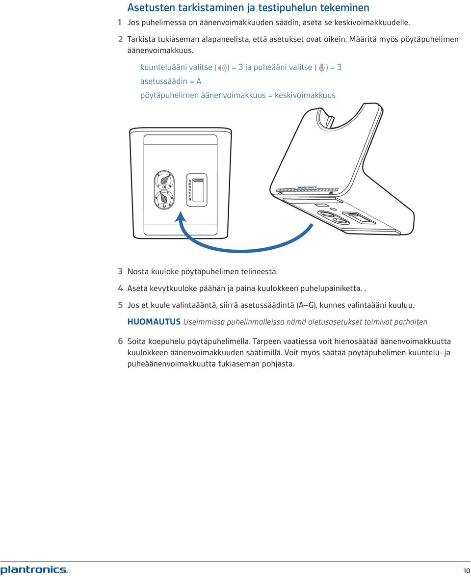 kuunteluääni valitse ( ) = 3 ja puheääni valitse ( ) = 3 asetussäädin = A pöytäpuhelimen äänenvoimakkuus = keskivoimakkuus 3 Nosta kuuloke pöytäpuhelimen telineestä.