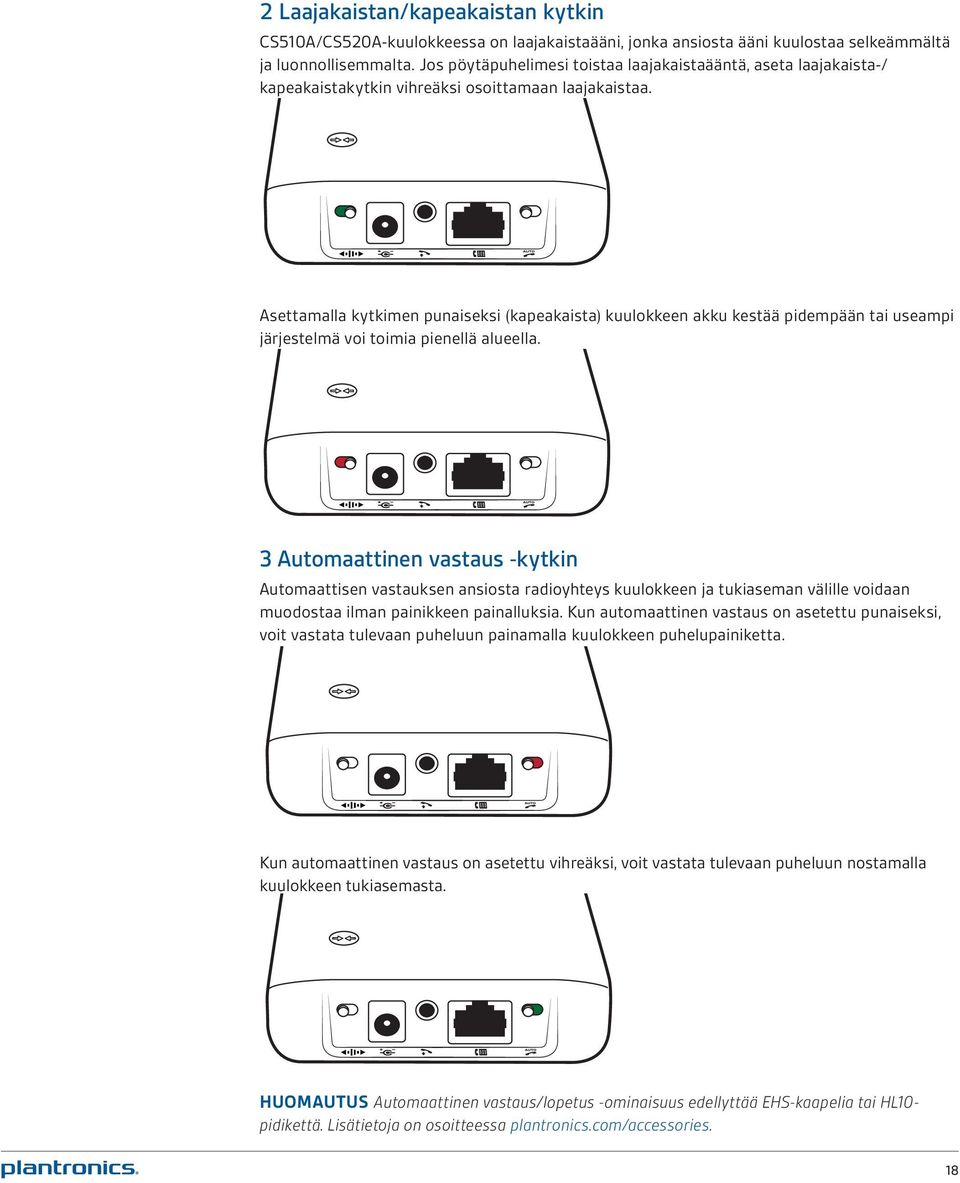 Asettamalla kytkimen punaiseksi (kapeakaista) kuulokkeen akku kestää pidempään tai useampi järjestelmä voi toimia pienellä alueella.