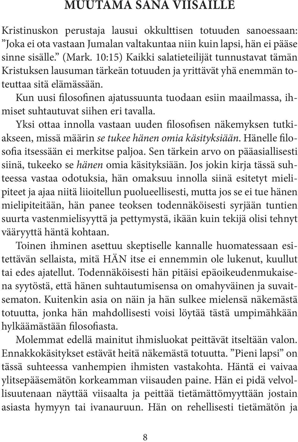 Kun uusi filosofinen ajatussuunta tuodaan esiin maailmassa, ihmiset suhtautuvat siihen eri tavalla.