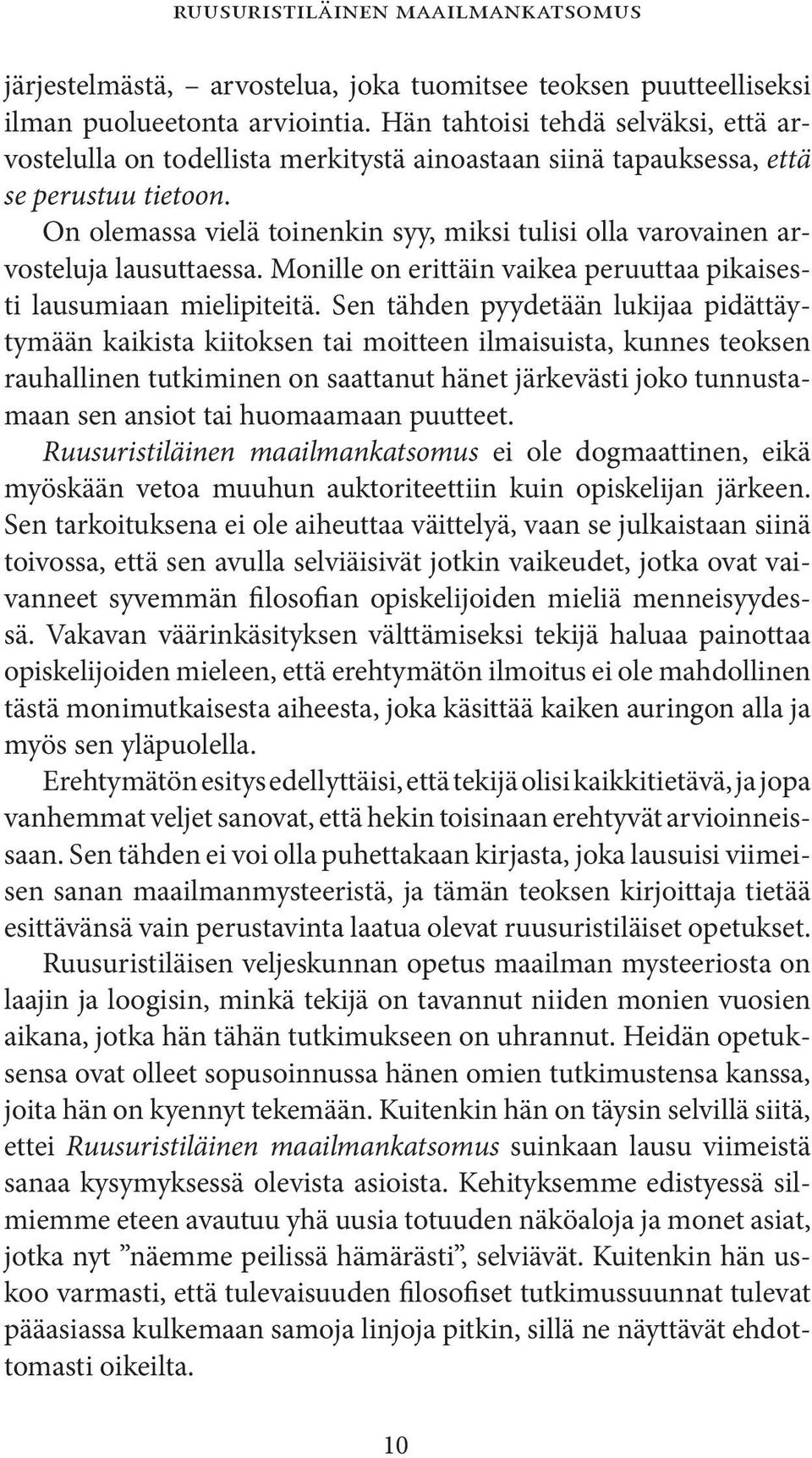 On olemassa vielä toinenkin syy, miksi tulisi olla varovainen arvosteluja lausuttaessa. Monille on erittäin vaikea peruuttaa pikaisesti lausumiaan mielipiteitä.