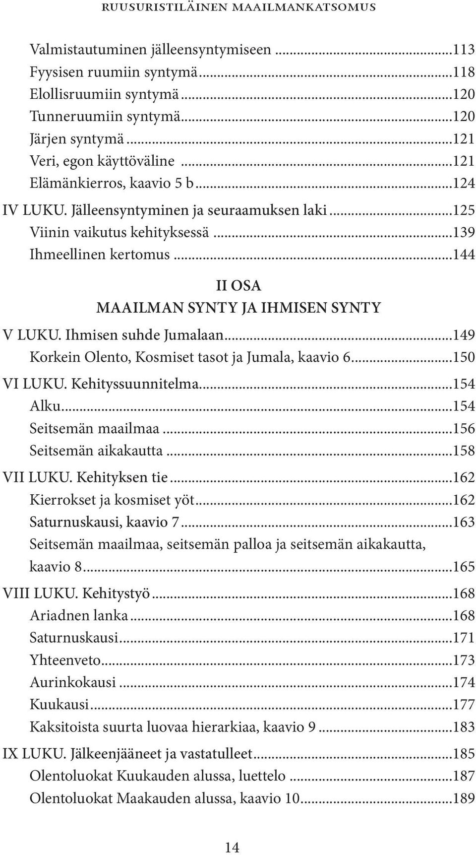 ..144 II OSA MAAILMAN SYNTY JA IHMISEN SYNTY V LUKU. Ihmisen suhde Jumalaan...149 Korkein Olento, Kosmiset tasot ja Jumala, kaavio 6...150 VI LUKU. Kehityssuunnitelma...154 Alku.