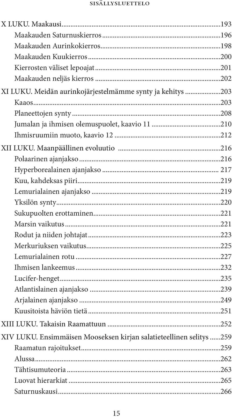 Maanpäällinen evoluutio...216 Polaarinen ajanjakso...216 Hyperborealainen ajanjakso... 217 Kuu, kahdeksas piiri...219 Lemurialainen ajanjakso...219 Yksilön synty...220 Sukupuolten erottaminen.