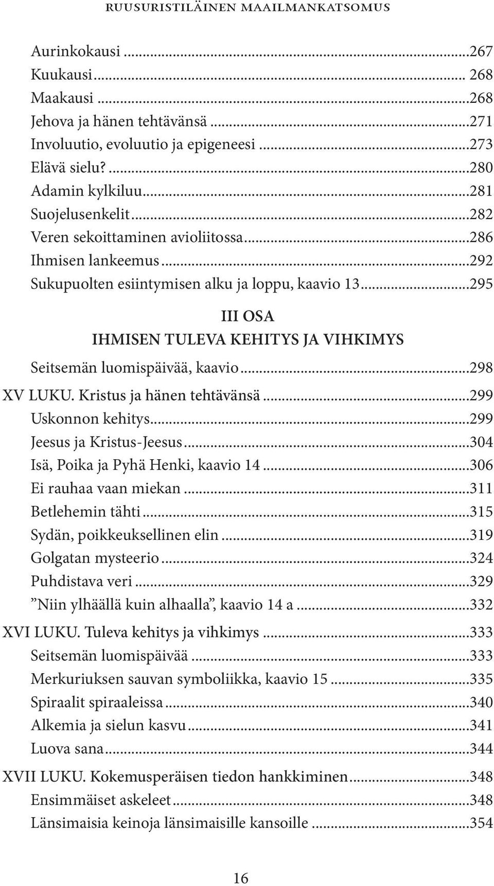 ..295 III OSA IHMISEN TULEVA KEHITYS JA VIHKIMYS Seitsemän luomispäivää, kaavio...298 XV LUKU. Kristus ja hänen tehtävänsä...299 Uskonnon kehitys...299 Jeesus ja Kristus-Jeesus.