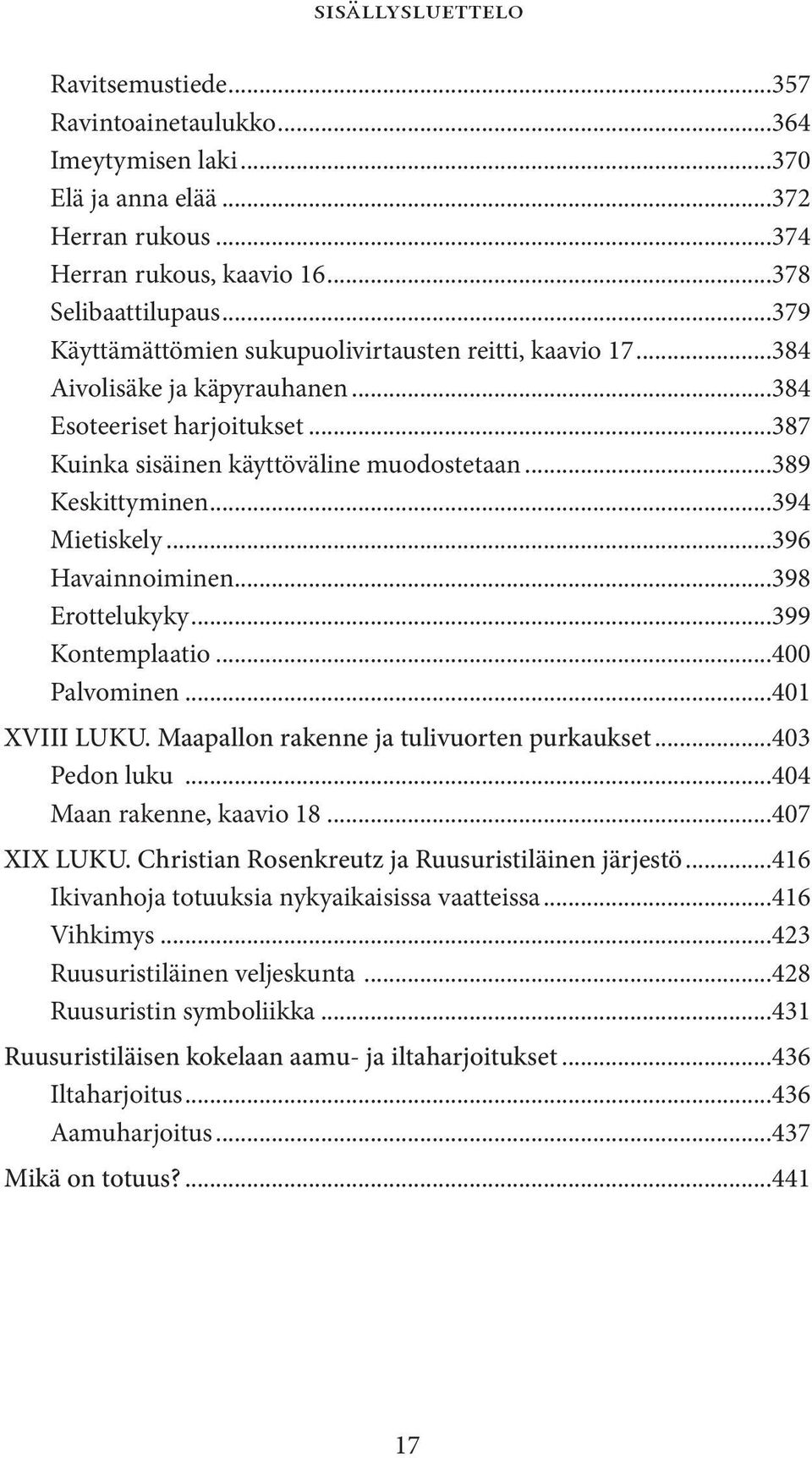 ..394 Mietiskely...396 Havainnoiminen...398 Erottelukyky...399 Kontemplaatio...400 Palvominen...401 XVIII LUKU. Maapallon rakenne ja tulivuorten purkaukset...403 Pedon luku.