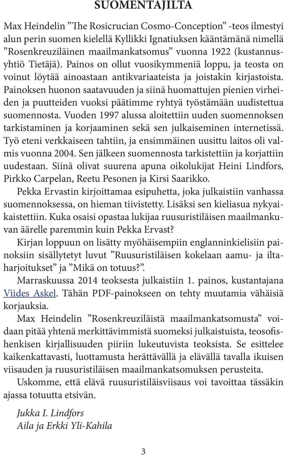 Painoksen huonon saatavuuden ja siinä huomattujen pienien virheiden ja puutteiden vuoksi päätimme ryhtyä työstämään uudistettua suomennosta.