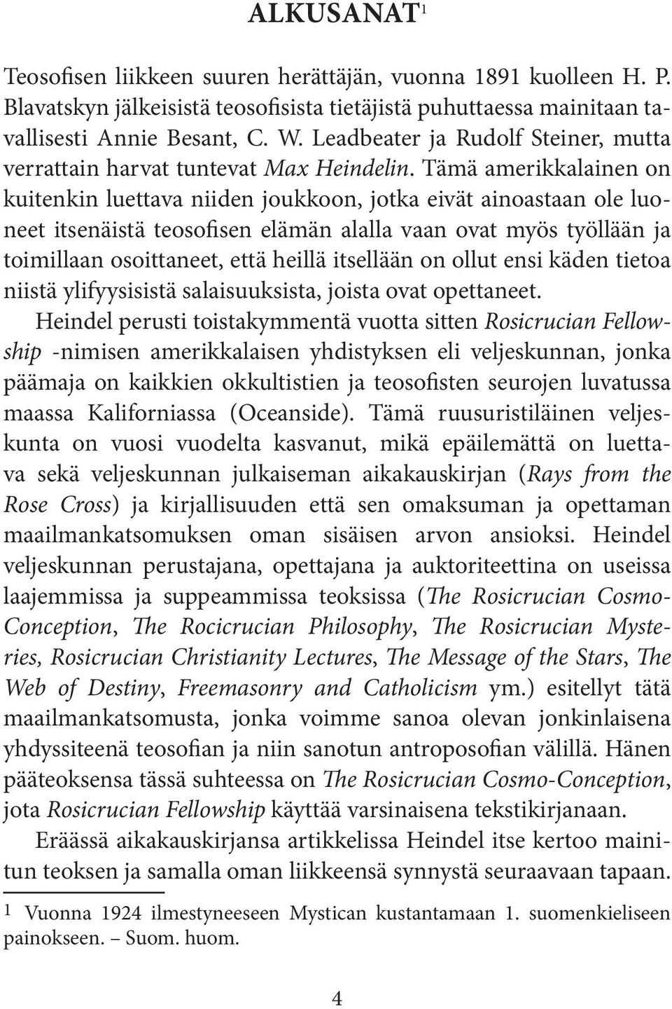 Tämä amerikkalainen on kuitenkin luettava niiden joukkoon, jotka eivät ainoastaan ole luoneet itsenäistä teosofisen elämän alalla vaan ovat myös työllään ja toimillaan osoittaneet, että heillä