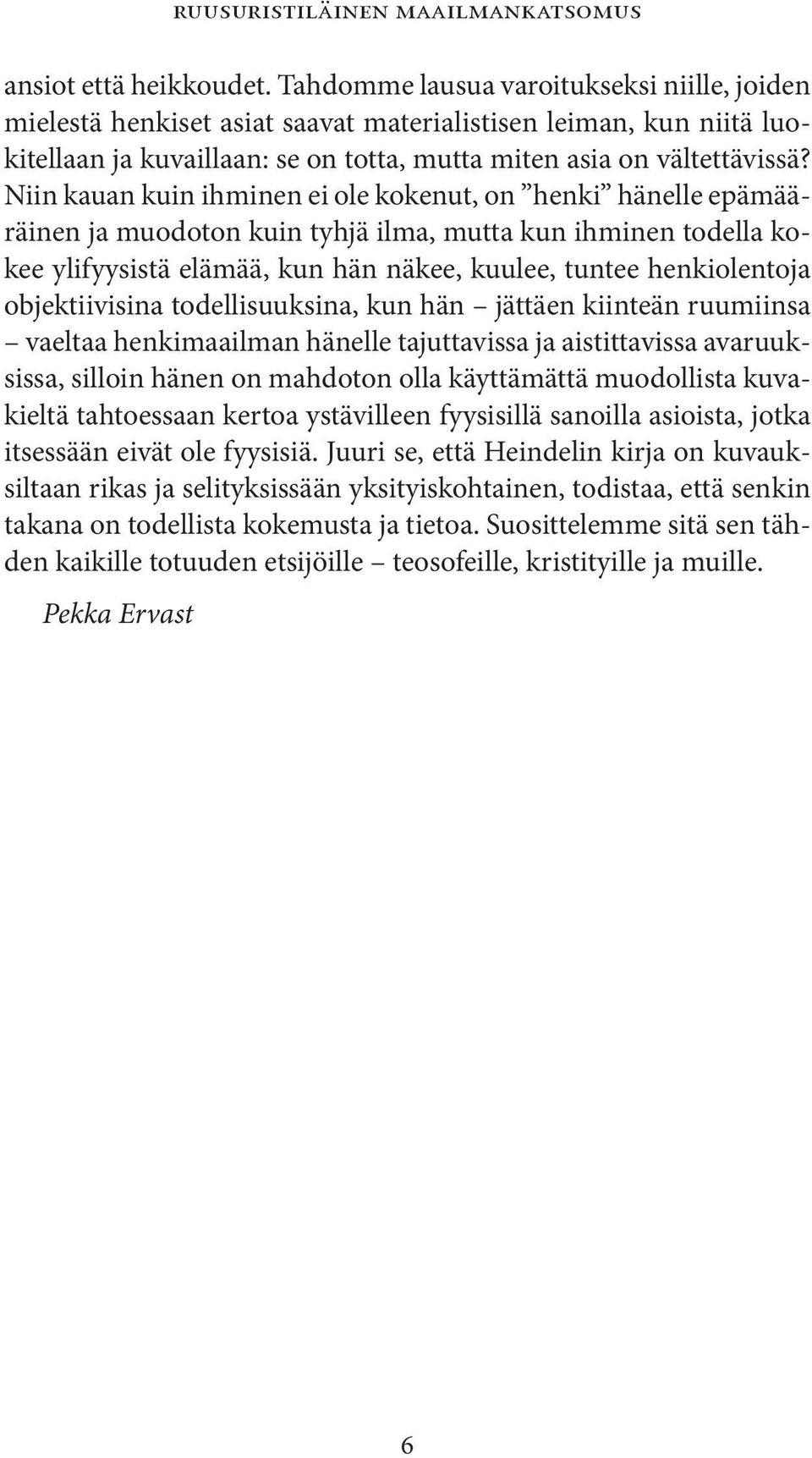 Niin kauan kuin ihminen ei ole kokenut, on henki hänelle epämääräinen ja muodoton kuin tyhjä ilma, mutta kun ihminen todella kokee ylifyysistä elämää, kun hän näkee, kuulee, tuntee henkiolentoja