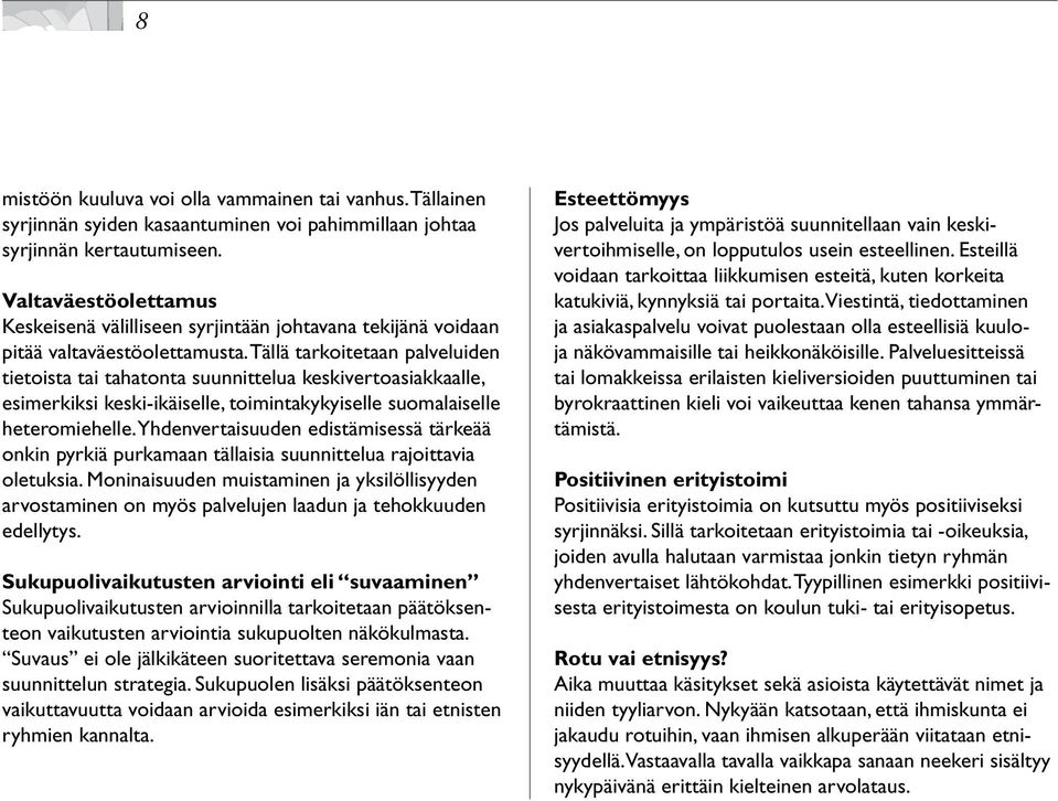 Tällä tarkoitetaan palveluiden tietoista tai tahatonta suunnittelua keskivertoasiakkaalle, esimerkiksi keski-ikäiselle, toimintakykyiselle suomalaiselle heteromiehelle.