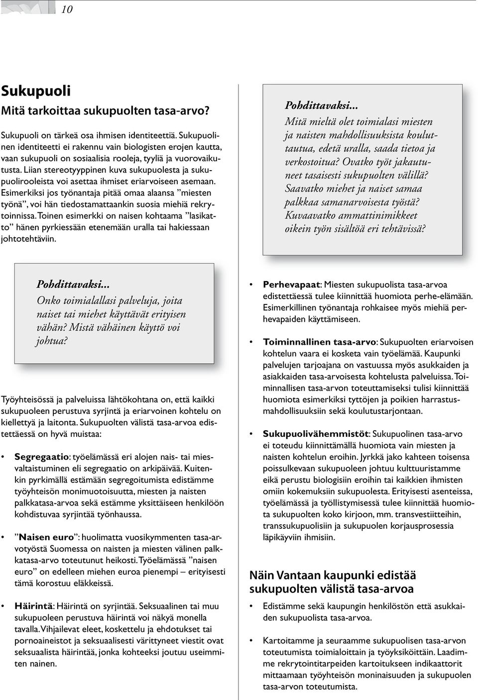 työnä,.voi.hän.tiedostamattaankin.suosia.miehiä.rekrytoinnissa..toinen.esimerkki.on.naisen.kohtaama. lasikatto.hänen.pyrkiessään.etenemään.uralla.tai.hakiessaan. johtotehtäviin. Pohdittavaksi.