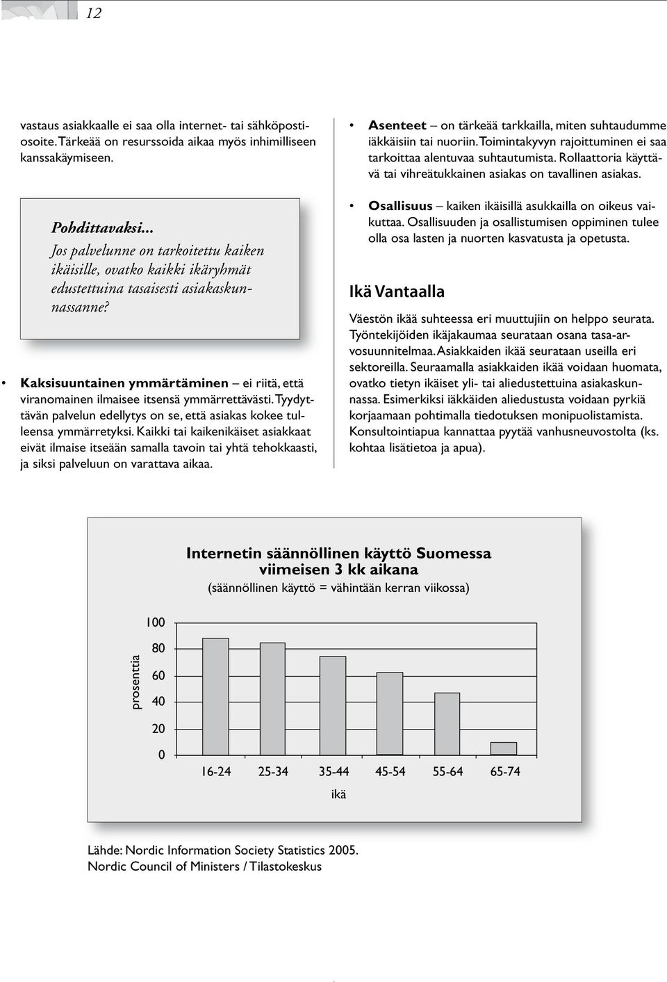 ymmärrettävästi..tyydyttävän.palvelun.edellytys.on.se,.että.asiakas.kokee.tulleensa.ymmärretyksi..kaikki.tai.kaikenikäiset.asiakkaat. eivät.ilmaise.itseään.samalla.tavoin.tai.yhtä.tehokkaasti,. ja.