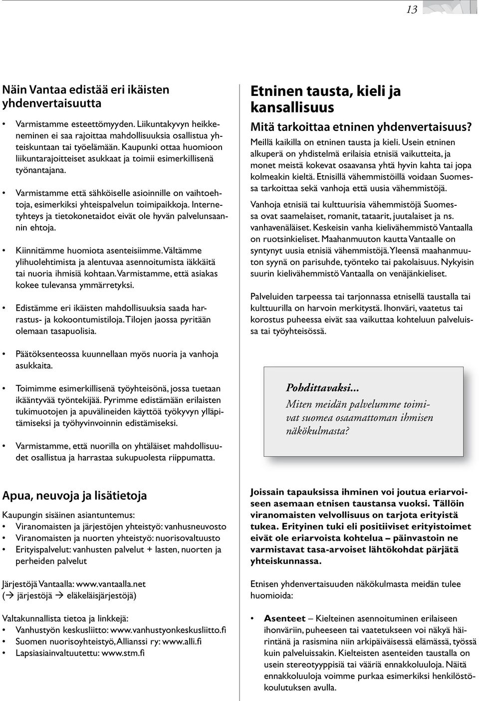 ihmisiä.kohtaan..varmistamme,.että.asiakas. kokee.tulevansa.ymmärretyksi. Varmistamme.että.sähköiselle.asioinnille.on.vaihtoehtoja,.esimerkiksi.yhteispalvelun.toimipaikkoja..Internetyhteys.ja.tietokonetaidot.