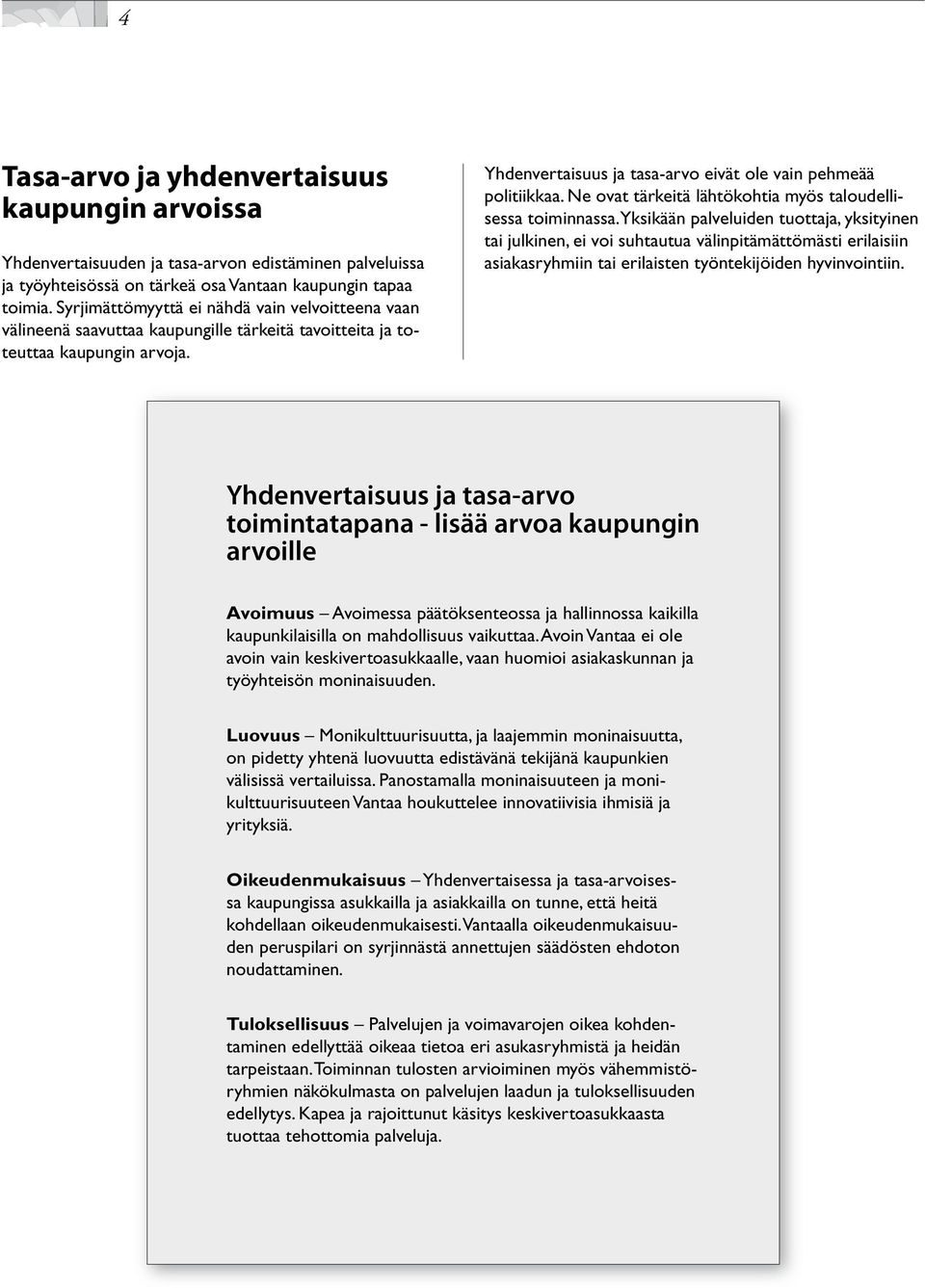 myös.taloudellisessa.toiminnassa..yksikään.palveluiden.tuottaja,.yksityinen. tai.julkinen,.ei.voi.suhtautua.välinpitämättömästi.erilaisiin. asiakasryhmiin.tai.erilaisten.työntekijöiden.hyvinvointiin.