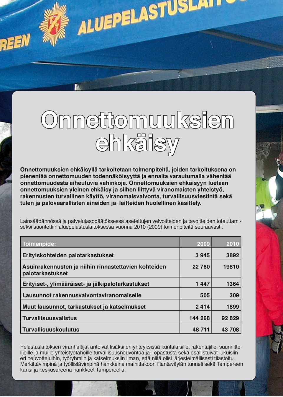 Onnettomuuksien ehkäisyyn luetaan onnettomuuksien yleinen ehkäisy ja siihen liittyvä viranomaisten yhteistyö, rakennusten turvallinen käyttö, viranomaisvalvonta, turvallisuusviestintä sekä tulen ja