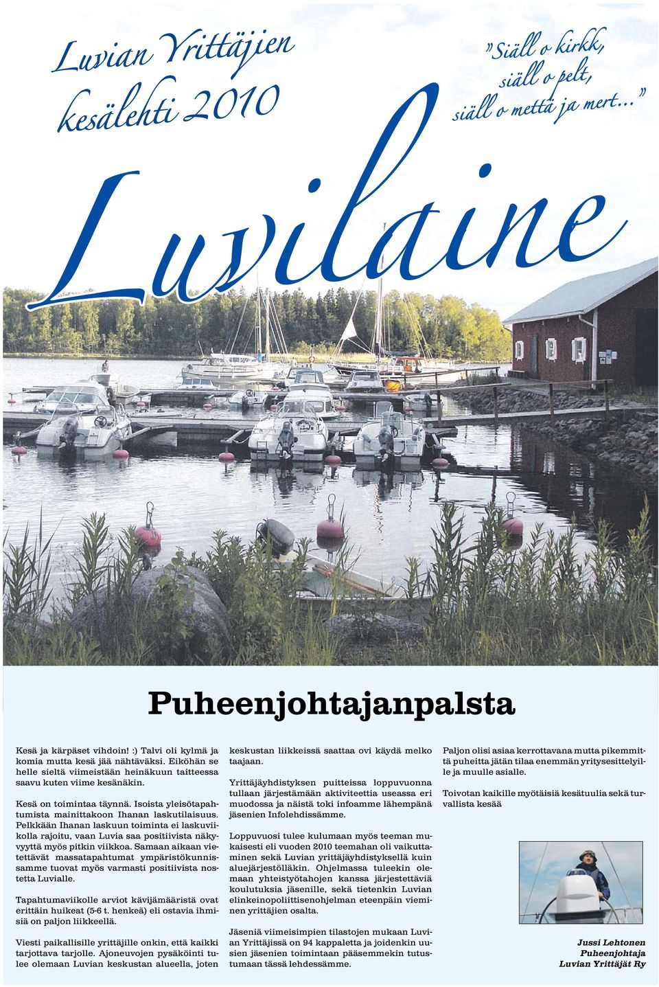 Pelkkään Ihanan laskuun toiminta ei laskuviikolla rajoitu, vaan Luvia saa positiivista näkyvyyttä myös pitkin viikkoa.