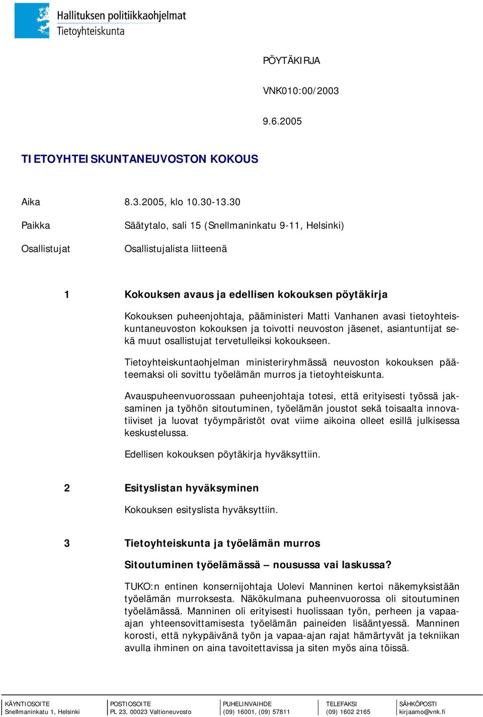 Vanhanen avasi tietoyhteiskuntaneuvoston kokouksen ja toivotti neuvoston jäsenet, asiantuntijat sekä muut osallistujat tervetulleiksi kokoukseen.