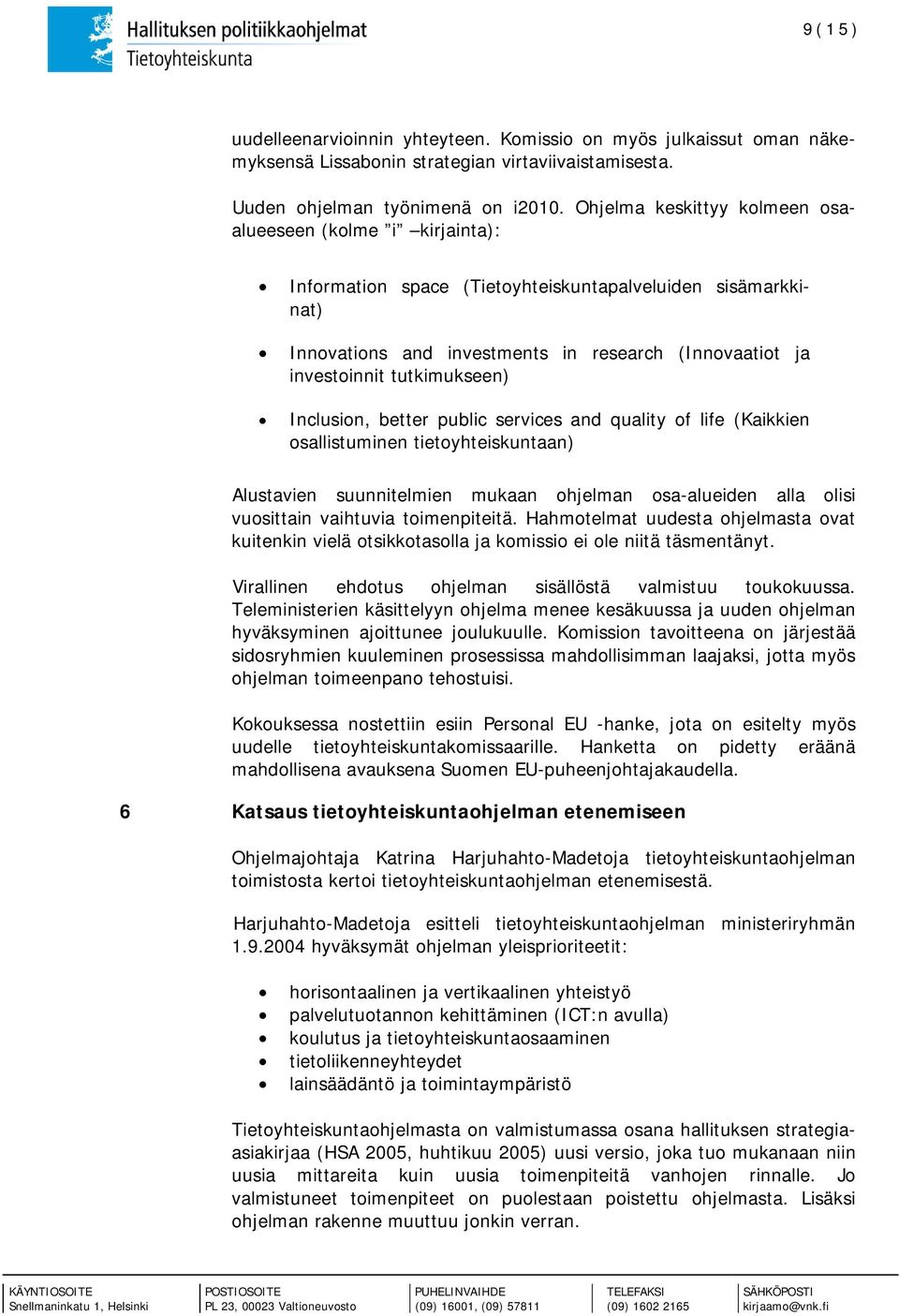 tutkimukseen) Inclusion, better public services and quality of life (Kaikkien osallistuminen tietoyhteiskuntaan) Alustavien suunnitelmien mukaan ohjelman osa-alueiden alla olisi vuosittain vaihtuvia