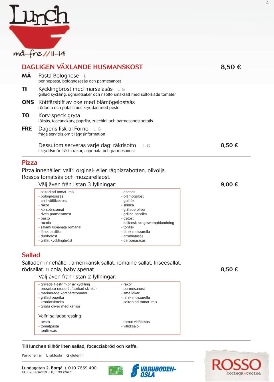 L, G fråga servitris om tilläggsinformation Dessutom serveras varje dag: räkrisotto L, G i kryddsmör frästa räkor, caponata och parmesanost Pizza Pizza innehåller: valfri orginal- eller